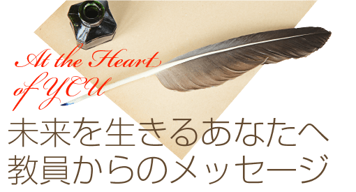 At the Heart of YCU 未来を生きるあなたへ 教員からのメッセージ